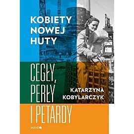 Kobiety Nowej Huty Cegły, perły i petardy
