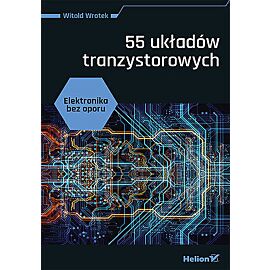 Elektronika bez oporu. 55 układów tranzystorowych