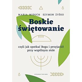 Boskie świętowanie, czyli jak spotkać Boga i przyjaciół przy wspólnym stole