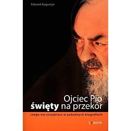 Ojciec Pio. Święty na przekór. Czego nie znajdziesz w pobożnych biografiach