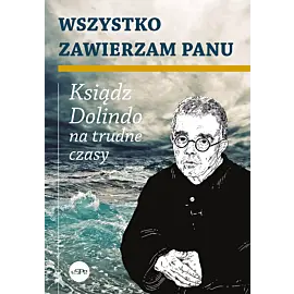 Wszystko zawierzam panu. Ksiądz dolindo na trudne czasy