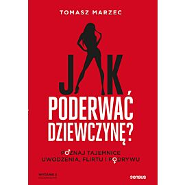 Jak poderwać dziewczynę? Poznaj tajemnice uwodzenia, flirtu i podrywu. Wydanie 2 (e-book)