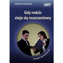Gdy rodzic staje się roszczeniowy Poradnik dla nauczycieli