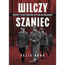 Wilczy Szaniec. Sekrety tajnej kwatery Hitlera na Mazurach