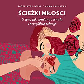 Ścieżki miłości. O tym, jak zbudować trwałą i szczęśliwą relację (audiobook MP3)