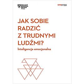 Jak sobie radzić z trudnymi ludźmi? Inteligencja emocjonalna. Harvard Business Review (e-book)