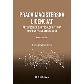 Praca magisterska. Licencjat. Przewodnik po metodologii pisania i obrony pracy dyplomowej wyd. 13