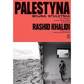 Palestyna: wojna stuletnia. Opowieść o kolonializmie i oporze