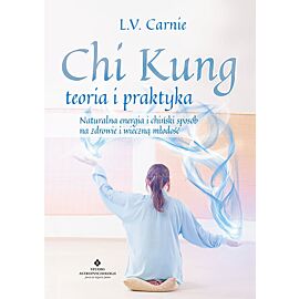 Chi kung teoria i praktyka naturalna energia i chiński sposób na zdrowie i wieczną młodość