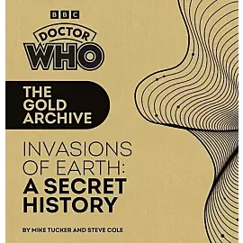 Doctor Who: The Gold Archive: Invasions of Earth: A Secret History