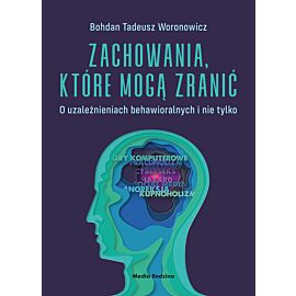 Zachowania, które mogą zranić. O uzależnieniach behawioralnych i nie tylko.