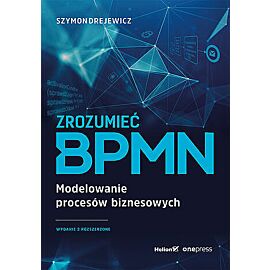 Zrozumieć BPMN. Modelowanie procesów biznesowych (wydanie rozszerzone)