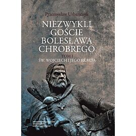 Niezwykli goście Bolesława Chrobrego. Tom 1 Św. Wojciech i jego bracia