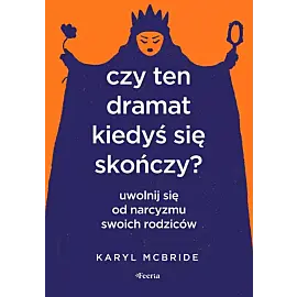 Czy ten dramat kiedyś się skończy? Uwolnij się od narcyzmu swoich rodziców