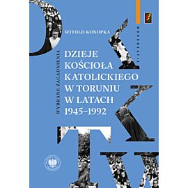Dzieje Kościoła katolickiego w Toruniu w latach 1945–1992.  Wybrane zagadnienia