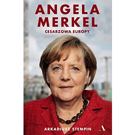 Angela Merkel. Cesarzowa Europy