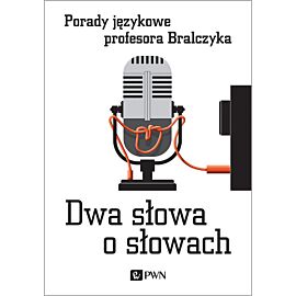 Dwa słowa o słowach. Porady językowe profesora Bralczyka
