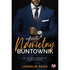 Namiętny buntownik. Dirty wild. Tom 1