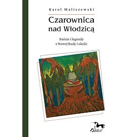 Czarownica nad Włodzicą. Baśnie i legendy z Nowej Rudy i okolic