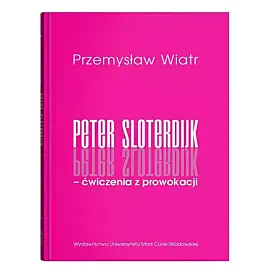 Peter Sloterdijk - ćwiczenia z prowokacji. Rzecz o niedogmatycznej teorii mediów