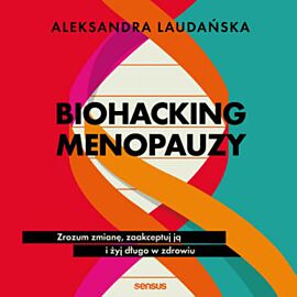 Biohacking menopauzy. Zrozum zmianę, zaakceptuj ją i żyj długo w zdrowiu (audiobook MP3)