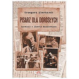 Pisarz dla dorosłych Opowieść o Józefie Mackiewiczu