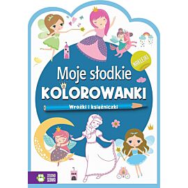 Moje słodkie kolorowanki. Wróżki i księzniczki