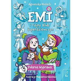Emi i Tajny Klub Superdziewczyn. Polarna Wyprawa. Tom 10