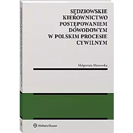 Sędziowskie kierownictwo postępowaniem dowodowym w polskim procesie cywilnym