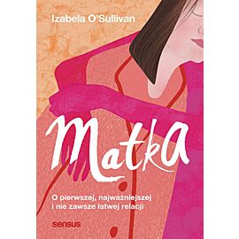 Matka. O pierwszej, najważniejszej i nie zawsze łatwej relacji (e-book)