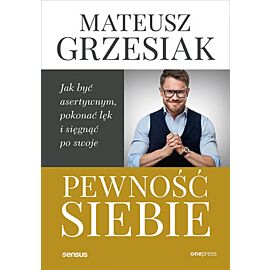 Pewność siebie. Jak być asertywnym, pokonać lęk i sięgnąć po swoje (e-book)