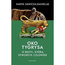Oko tygrysa. Opowieść o bestii, którą stworzył człowiek