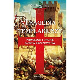 Tragedia templariuszy. Powstanie i upadek państw krzyżowców wyd. 2
