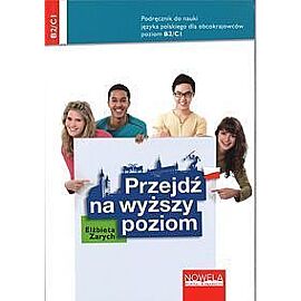 Przejdź na wyższy poziom. Podręcznik do nauki języka polskiego dla obcokrajowców, poziom B2/C1