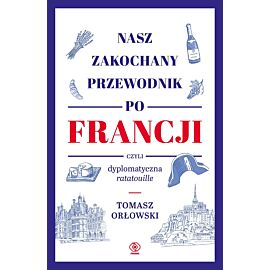 Nasz zakochany przewodnik po Francji, czyli dyplomatyczna ratatouille (e-book)