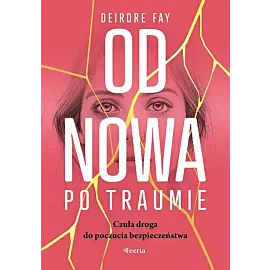 Od nowa po traumie. Czuła droga do poczucia bezpieczeństwa