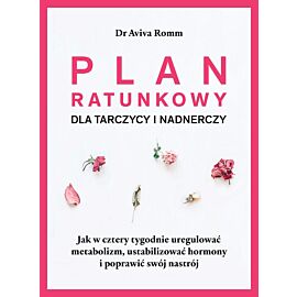 Plan ratunkowy dla tarczycy i nadnerczy jak w cztery tygodnie uregulować metabolizm ustabilizować hormony i poprawić nastrój