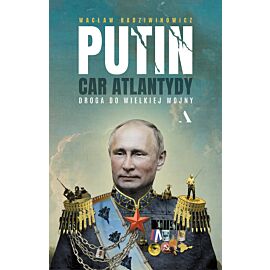 Putin, car Atlantydy. Droga do wielkiej wojny