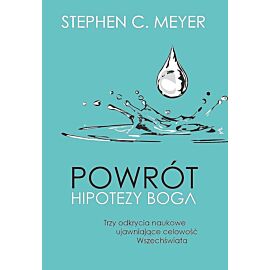 Powrót hipotezy boga. Trzy odkrycia naukowe ujawniające celowość wszechświata