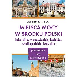 Miejsca mocy w środku Polski. Lubelskie, mazowieckie, łódzkie, wielkopolskie, lubuskie