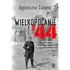 Wielkopolanie ‘44. Jak mieszkańcy Wielkopolski walczyli w powstaniu warszawskim