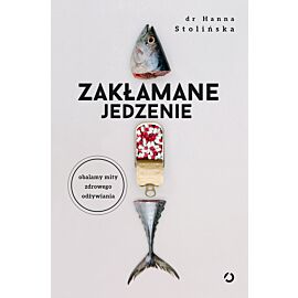 Zakłamane jedzenie. Obalamy mity zdrowego odżywiania
