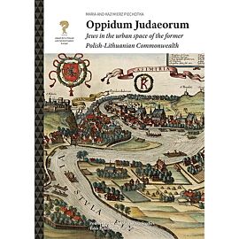 Oppidum Judaeorum. Jews in the urban space of the former Polish-Lithuanian Commonwealth