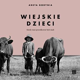 Wiejskie dzieci. Kiedy nasi przodkowie byli mali (audiobook MP3)