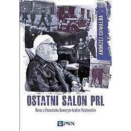 Ostatni salon PRL-u. Rzecz o Franciszku Xawerym hrabim Pusłowskim.