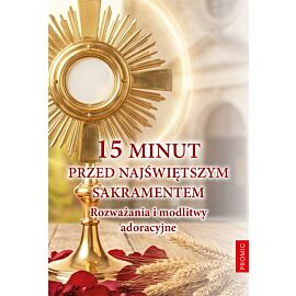 15 minut przed Najświętszym Sakramentem. Rozważania i modlitwy adoracyjne