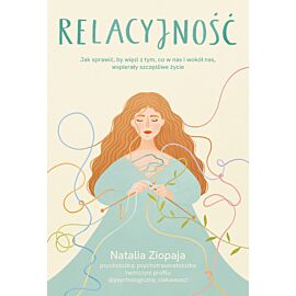 Relacyjność. Jak sprawić, by więzi z tym, co w nas i wokół nas, wspierały szczęśliwe życie