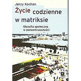 Życie codzienne w matriksie. Filozofia społeczna w ponowoczesności