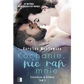 Kochanie, nie rań mnie. Zakochana w kłamcy. Tom 1
