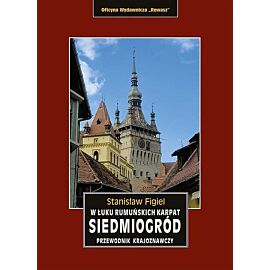 Siedmiogród w łuku rumuńskich karpat przewodnik krajoznawczy wyd. 2